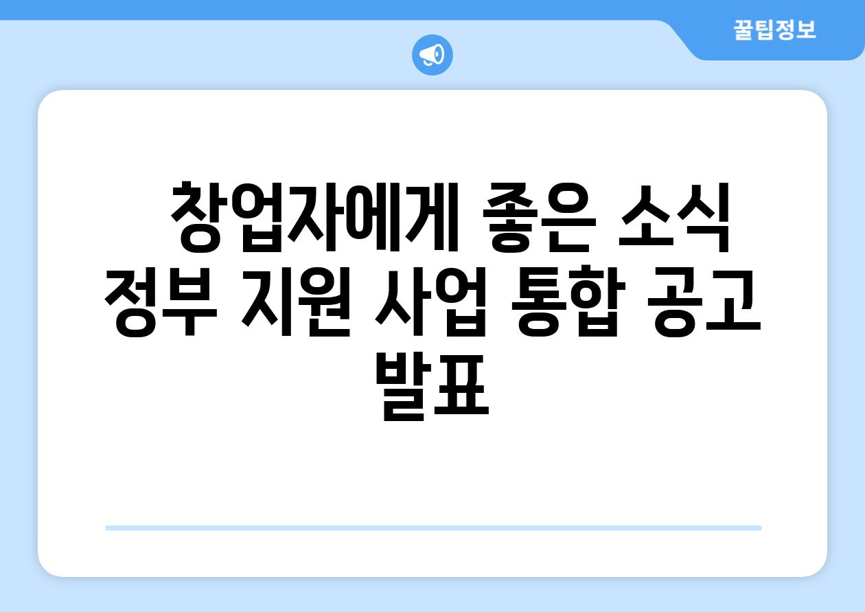   창업자에게 좋은 소식 정부 지원 사업 통합 공고 발표