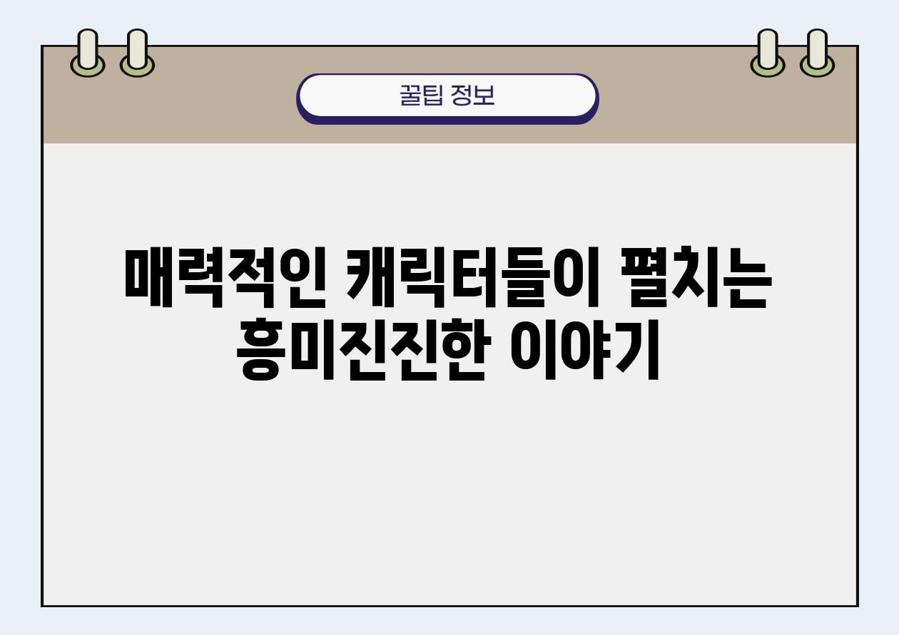 매력적인 캐릭터들이 펼치는 흥미진진한 이야기