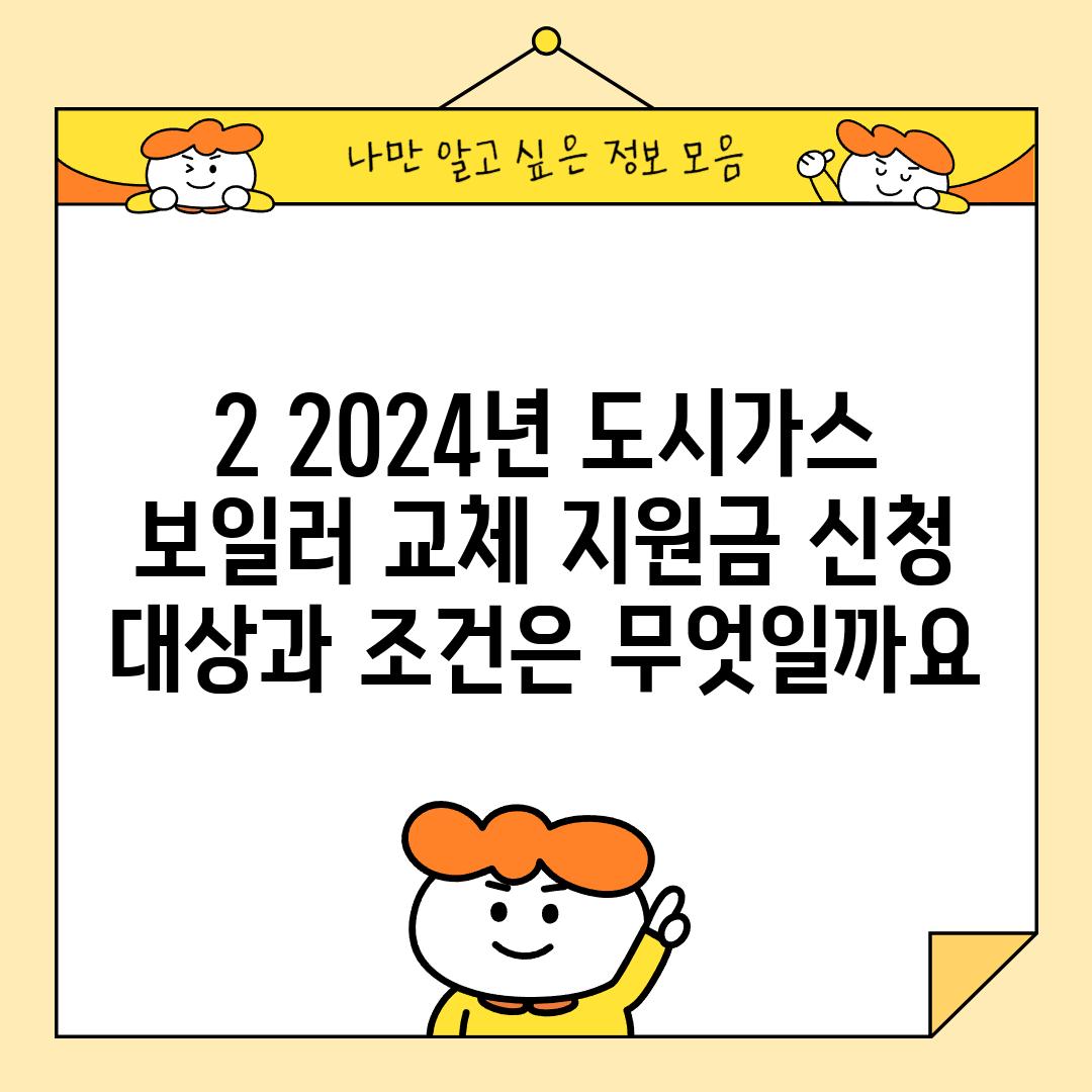 2. 2024년 도시가스 보일러 교체 지원금 신청 대상과 조건은 무엇일까요?