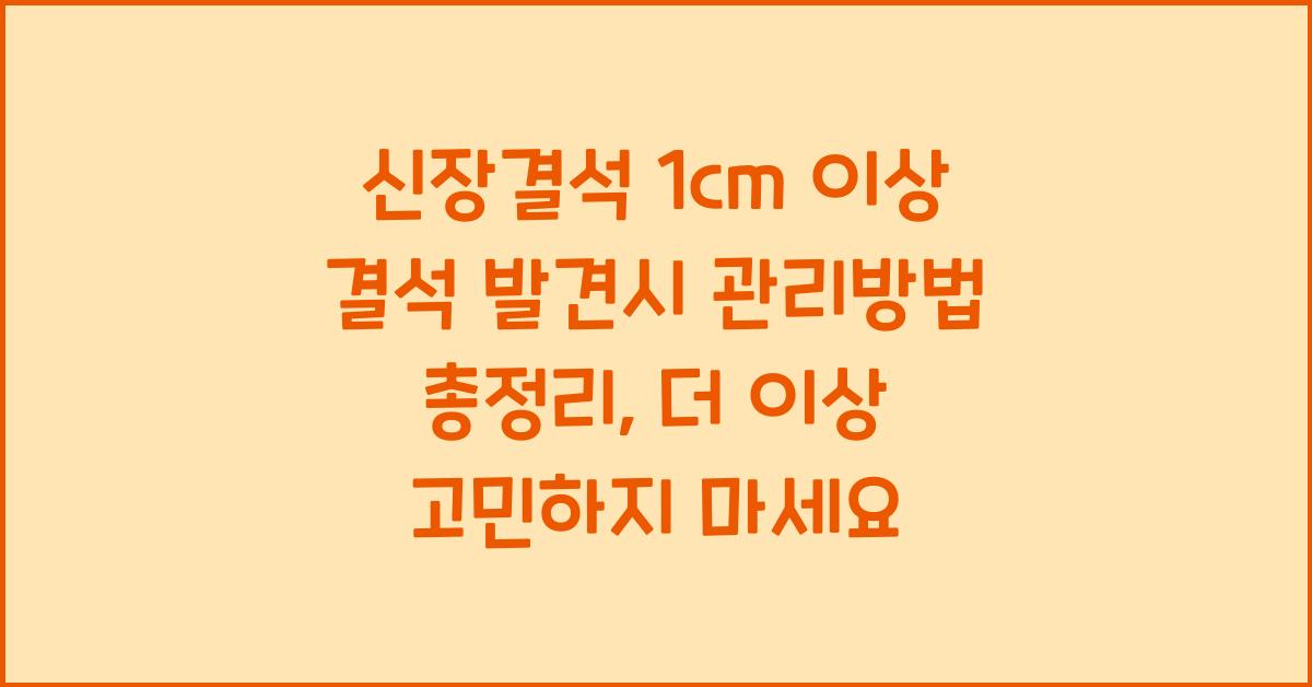 신장결석 1cm 이상 결석 발견시 관리방법 총정리