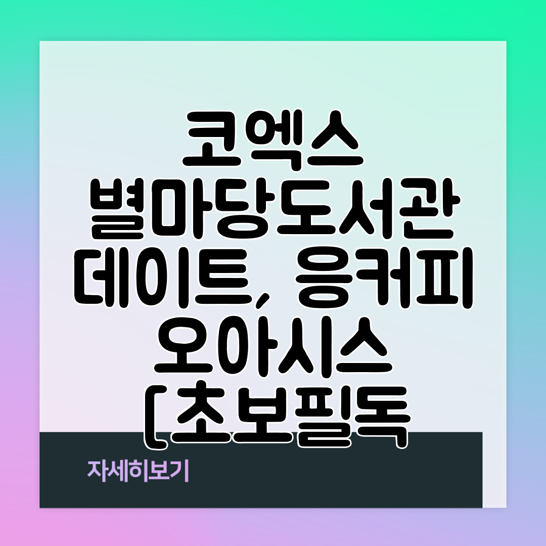 코엑스 별마당도서관 데이트, 응커피 오아시스 [초보필독