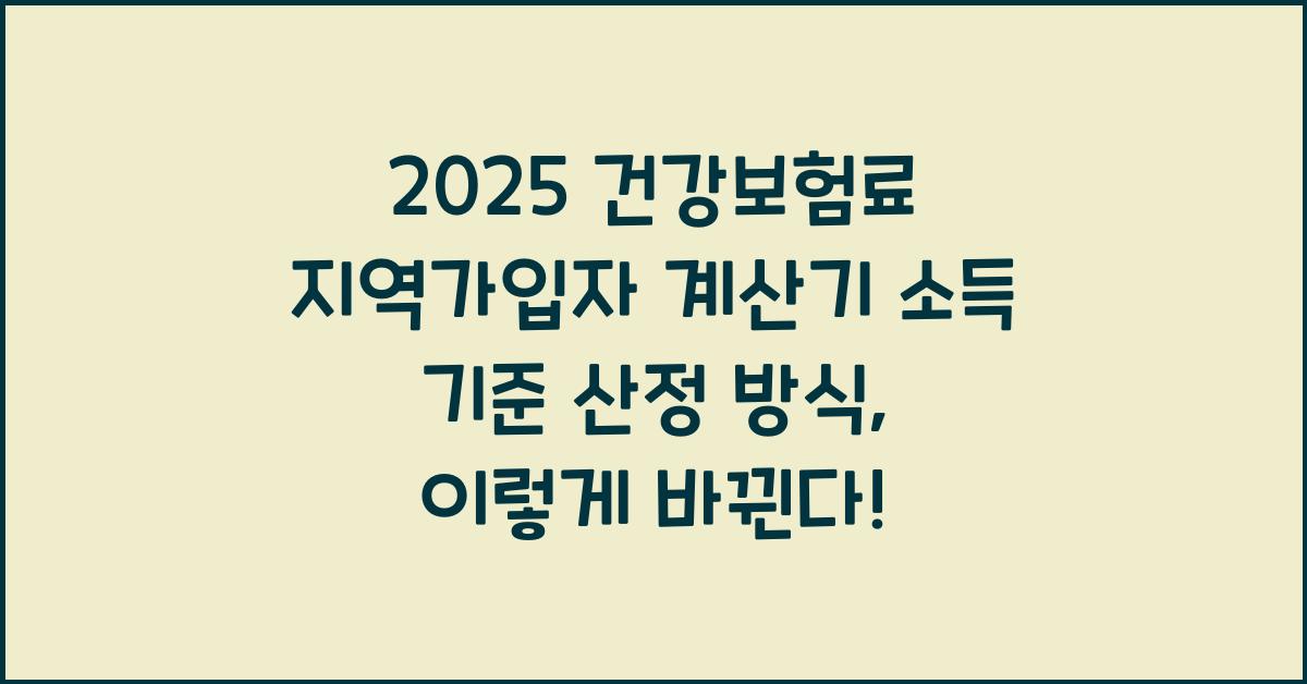 2025 건강보험료 지역가입자 계산기 소득 기준 산정 방식