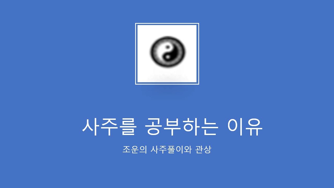 사주를 왜 공부하는가? 사주를 왜 공부하는가?