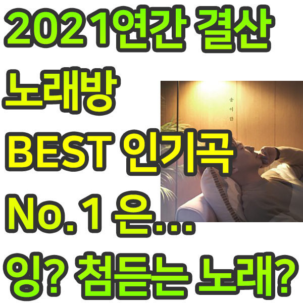 [2021 연간 결산] 노래방 BEST 인기곡 No.1 잉? 왠 첨듣는 노래?