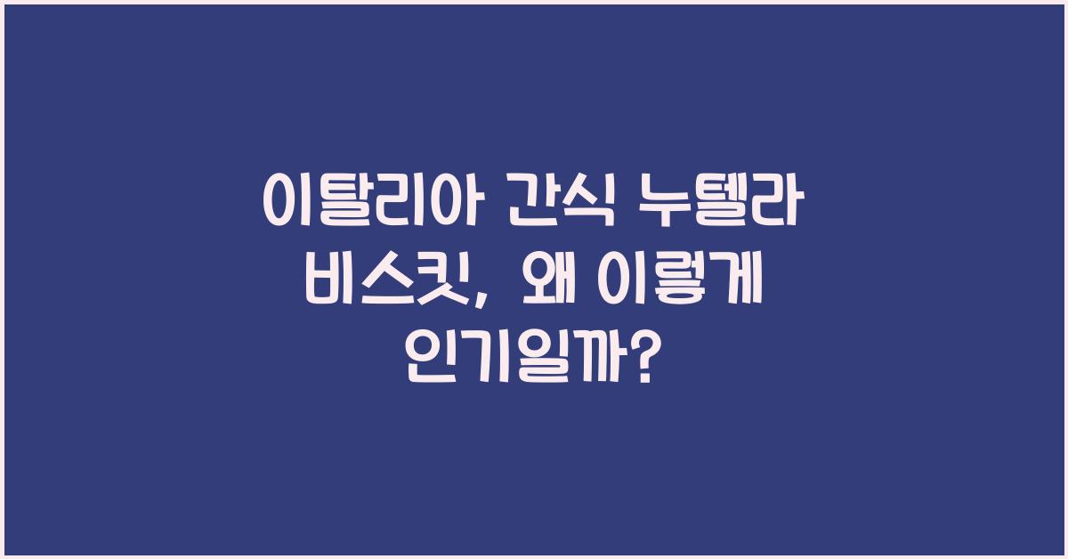 이탈리아 간식 누텔라 비스킷