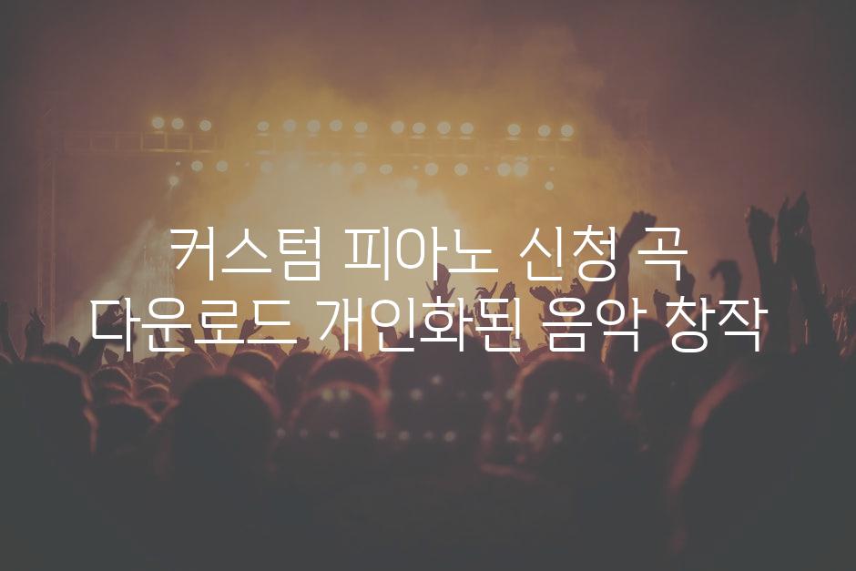커스텀 피아노 신청 곡 다운로드 개인화된 음악 창작