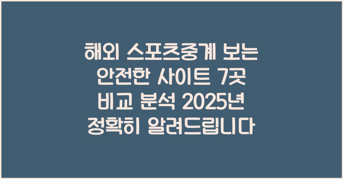 🎥해외 스포츠중계 보는 안전한 사이트 7곳 비교 분석 (2025년 기준)