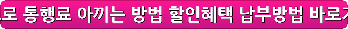 고속도로 통행료 아끼는 방법 할인혜택 납부방법_10