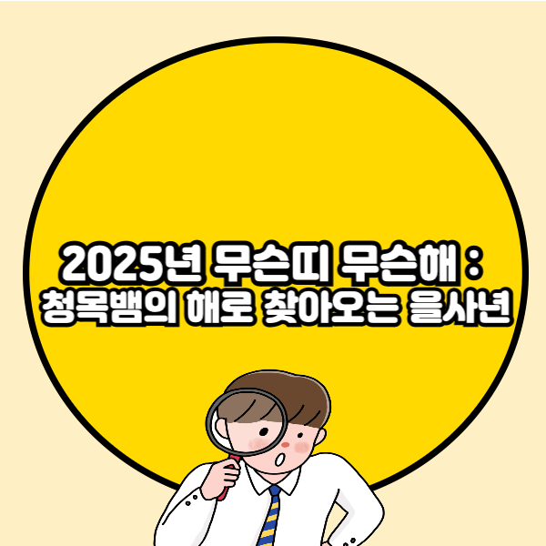 2025년 무슨띠 무슨해 청목뱀의 해로 찾아오는 을사년🔰