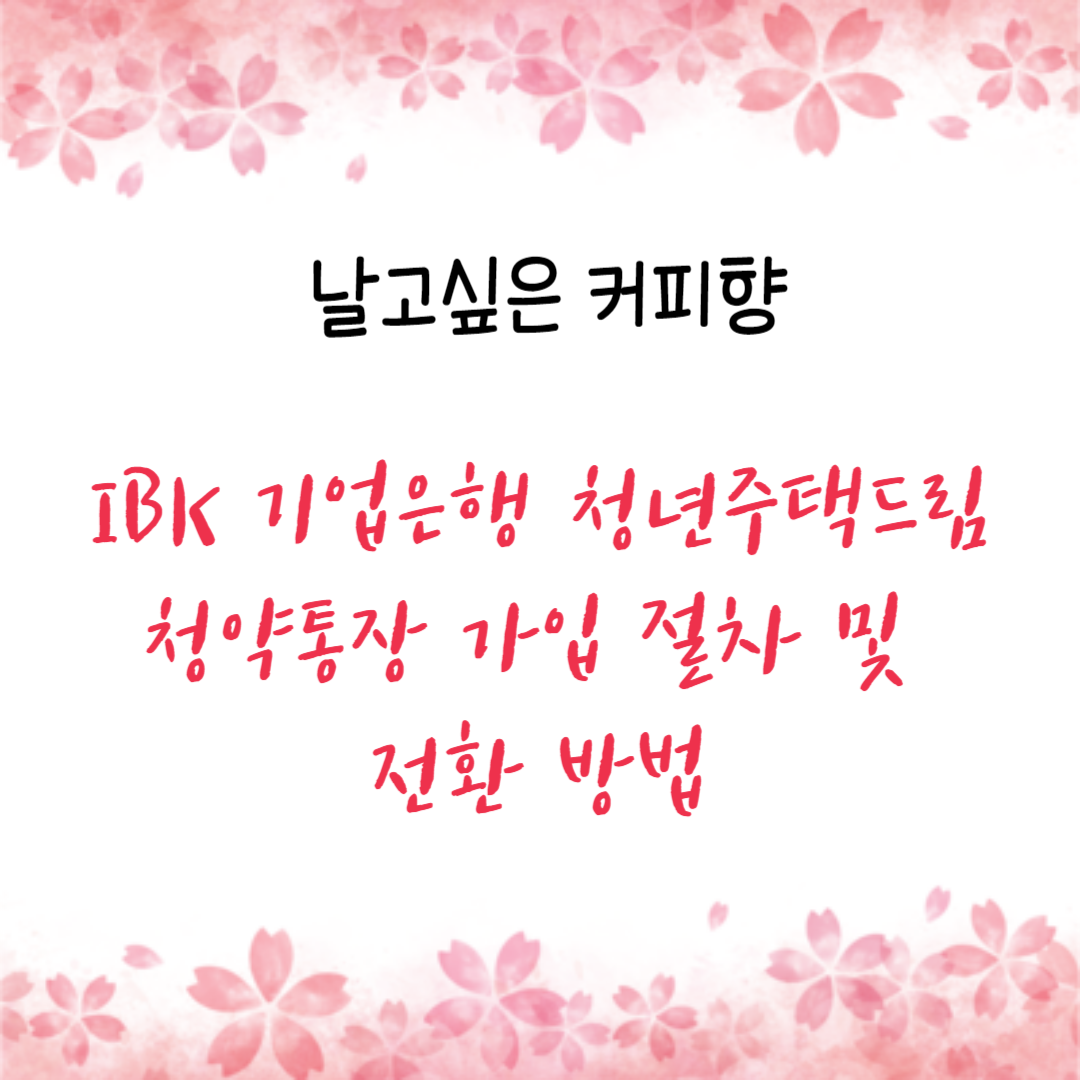 IBK 기업은행 청년주택드림청약통장 가입 절차 및 전환 방법