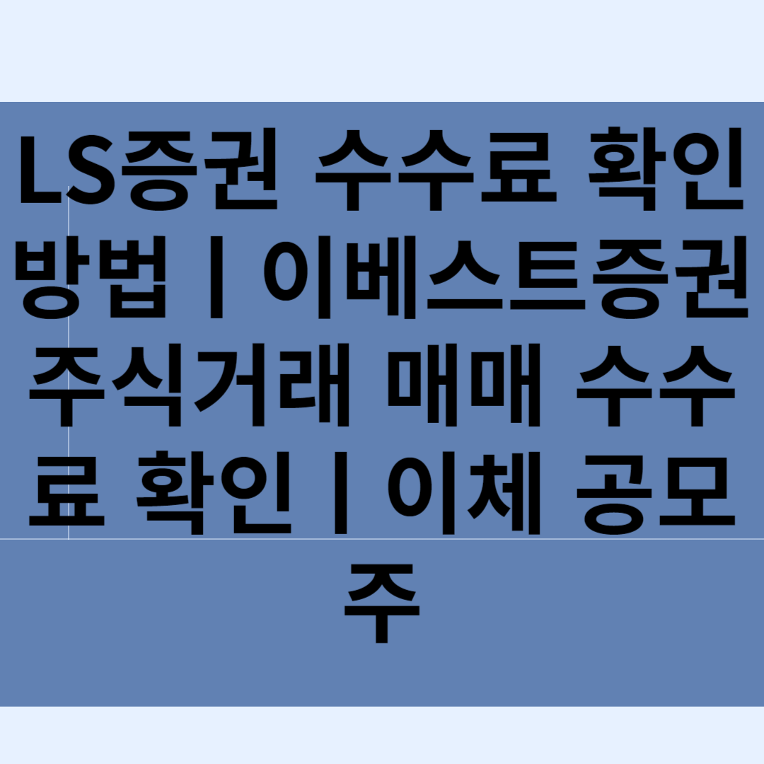 LS증권 수수료 확인방법ㅣ이베스트증권 주식거래 매매 수수료 확인ㅣ이체 공모주청약ㅣIRPㅣ해외주식 수수료 총정리 블로그 썸내일 사진