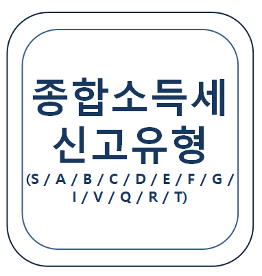  종합 소득세 신고 유형(S / A / B / C / D / E / F / G / I / V / Q / R / T)