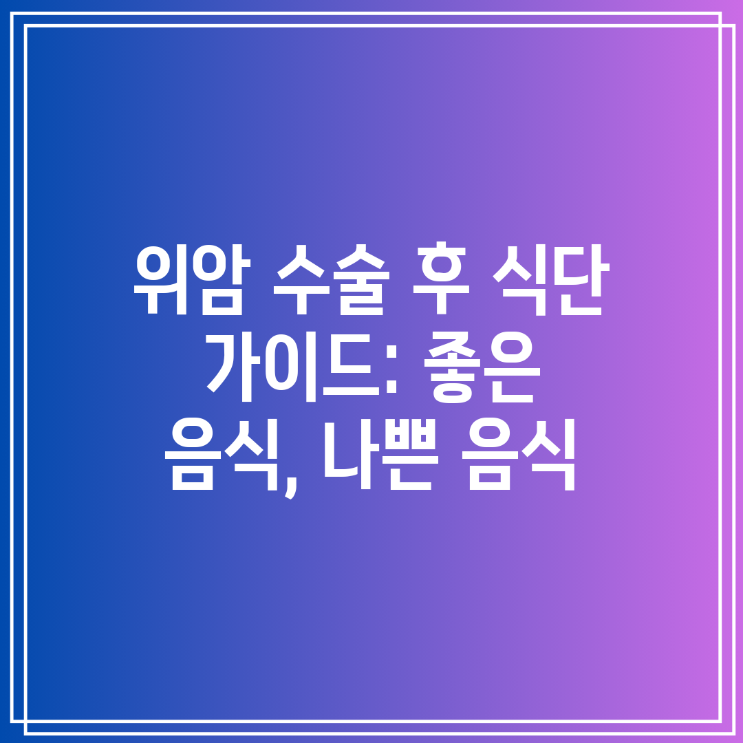 위암 수술 후 식단 가이드 좋은 음식, 나쁜 음식