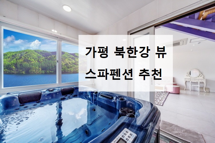  가평 스파펜션 - 멋진 북한강 뷰 스파펜션  강력추천 3곳