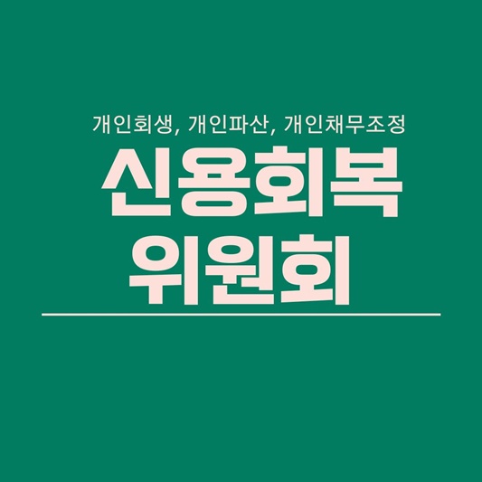  신용회복위원회 소개, 개인회생, 개인파산, 개인채무조정