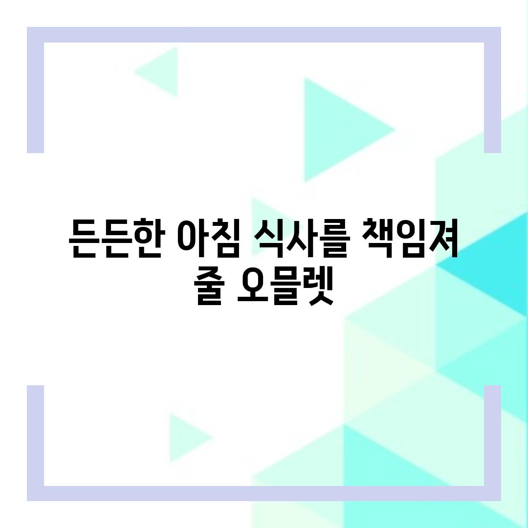 든든한 아침 식사를 책임져 줄 오믈렛