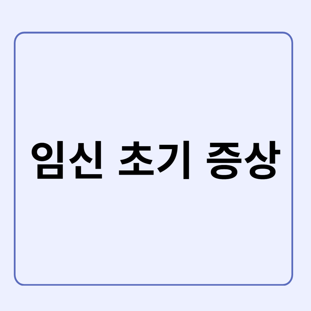 임신 초기 증상: 꼭 알아야 할 주요 변화와 신호