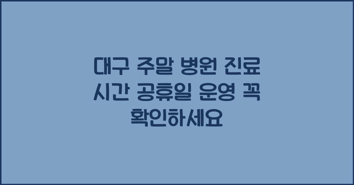 대구 주말 병원 진료 시간 공휴일 운영