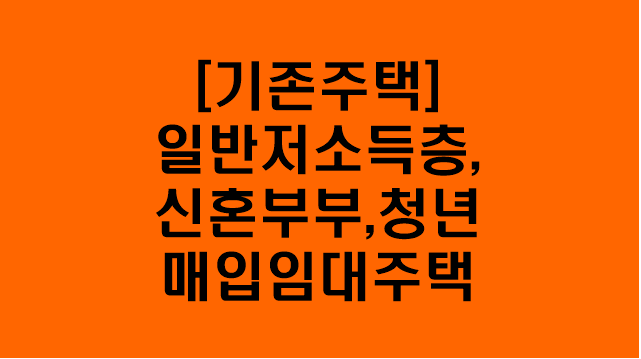  [기존주택 일반 저소득층,신혼부부,청년 매입임대주택] 지원대상/지원내용/신청방법/문의방법/소득기준/자산기준