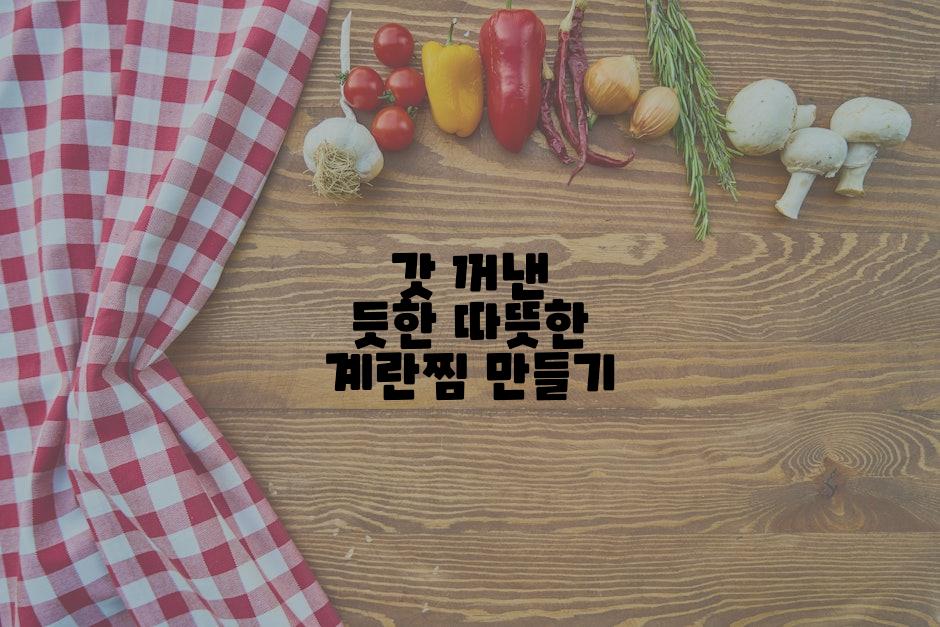갓 꺼낸 듯한 따뜻한 계란찜 만들기