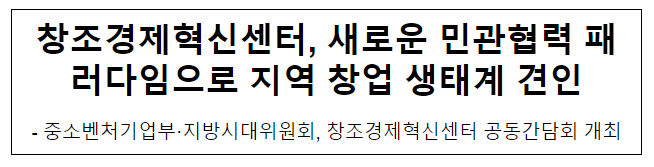  창조경제혁신센터, 새로운 민관협력 패러다임으로 지역 창업 생태계 견인