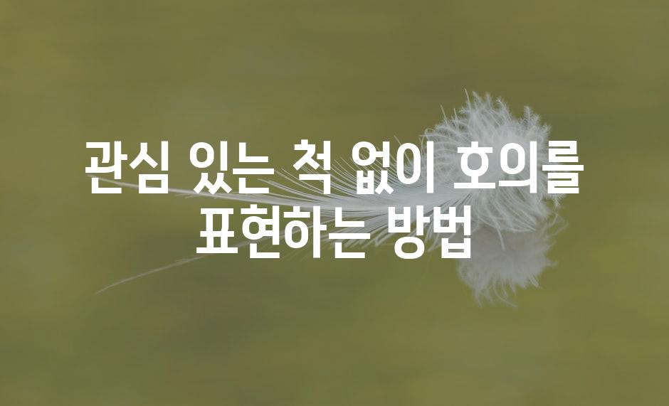 관심 있는 척 없이 호의를 표현하는 방법