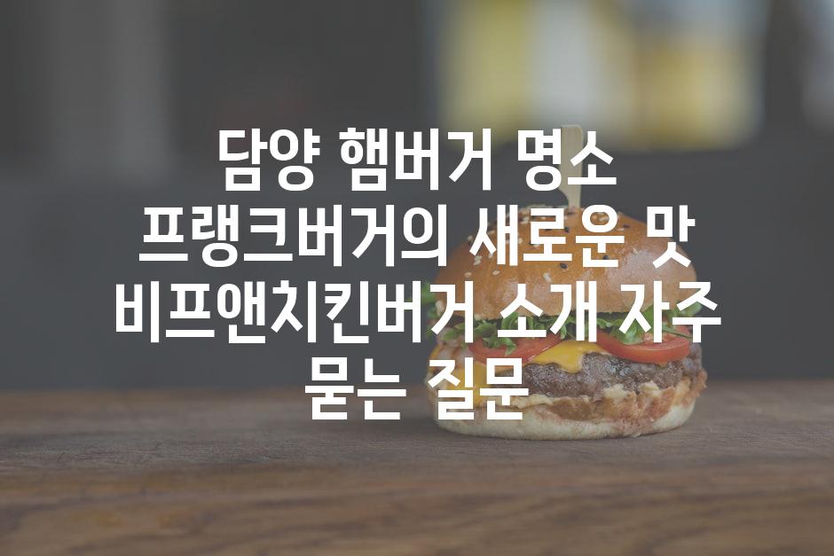 ['담양 햄버거 명소 프랭크버거의 새로운 맛, 비프앤치킨버거 소개']
