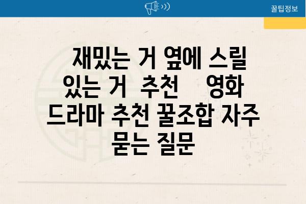   재밌는 거 옆에 스릴 있는 거  추천    영화 드라마 추천 꿀조합 자주 묻는 질문