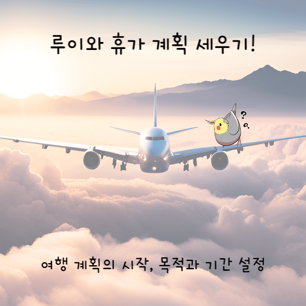  준비부터 신나는 여행! 1) 여행 목적 및 기간 설정