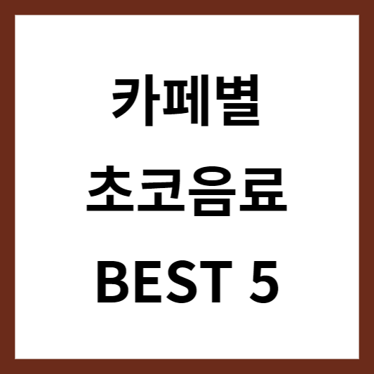  카페별 초달달 초코음료 BEST 5