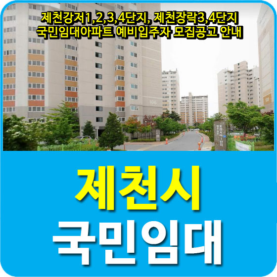 제천강저1,2,3,4단지, 제천장락3,4단지 국민임대아파트 예비입주자 모집공고 안내