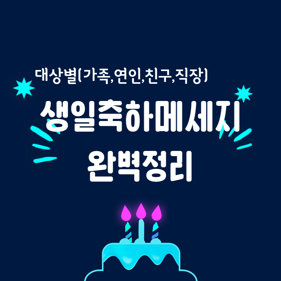  생일축하 메세지(대상별 : 가족,배우자,친구,직장선후배 등)완벽 정리, 생일 축하 문구 정리
