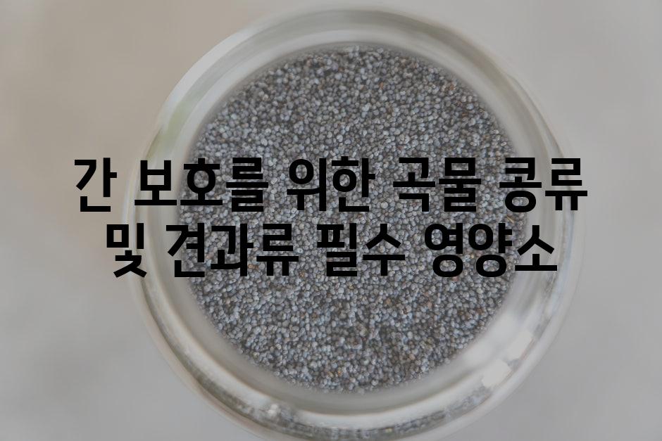 간 보호를 위한 곡물 콩류 및 견과류 필수 영양소