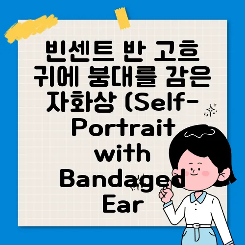 빈센트 반 고흐 귀에 붕대를 감은 자화상 (Self-Portrait with Bandaged Ear, 1889) 심층분석