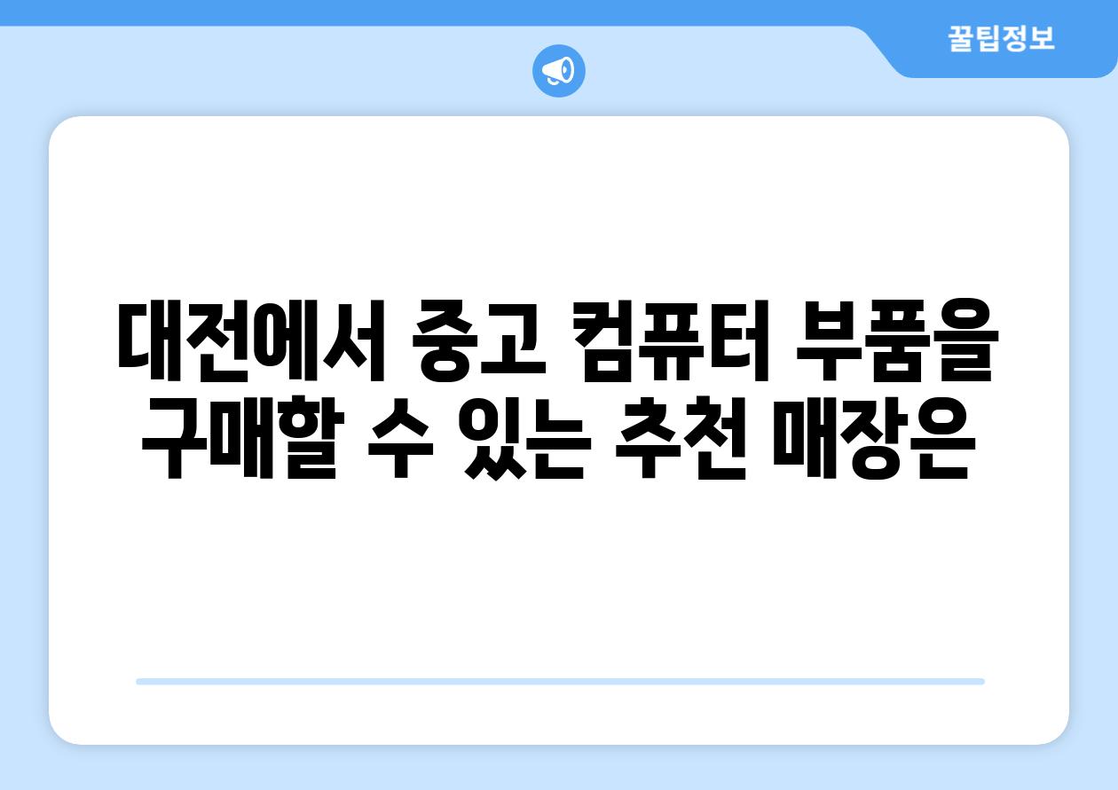 대전에서 중고 컴퓨터 부품을 구매할 수 있는 추천 매장은