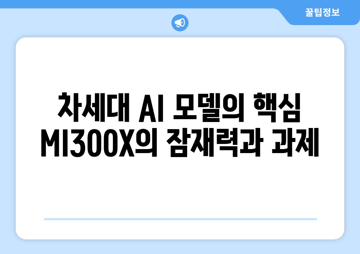 차세대 AI 모델의 핵심 MI300X의 잠재력과 과제