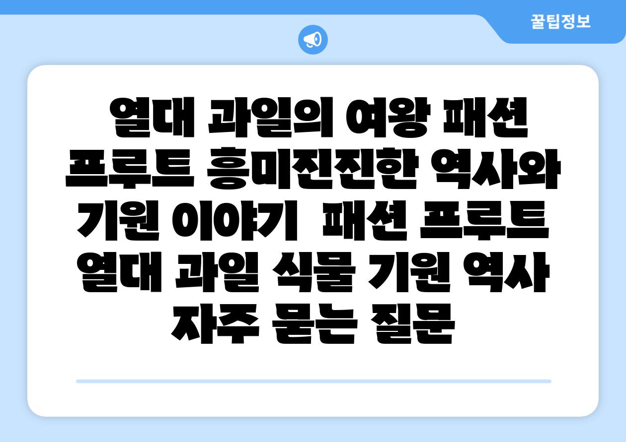  열대 과일의 여왕 패션 프루트 흥미진진한 역사와 기원 이야기  패션 프루트 열대 과일 식물 기원 역사 자주 묻는 질문