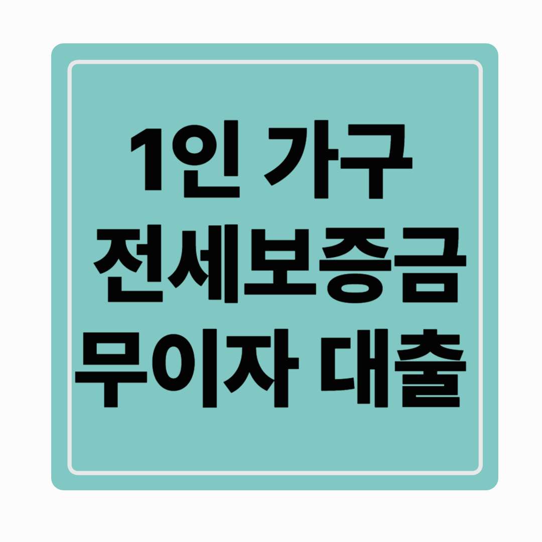 1인 가구 대상 전·월세 보증금 무이자 대출 총정리 (2025년 기준)