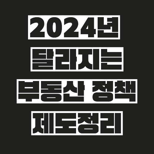 2024 부동산 정책 달라지는 제도 정리