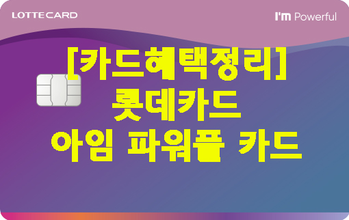 [카드혜택정리] 롯데카드…아임 파워풀 카드
