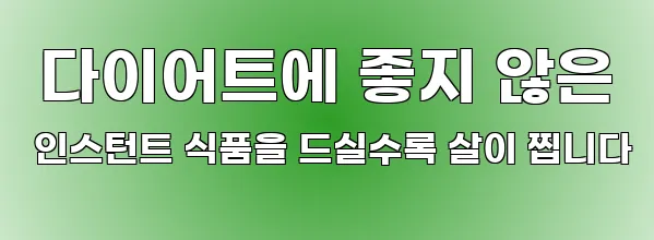  다이어트에 좋지 않은 인스턴트 식품을 드실수록 살이 찝니다
