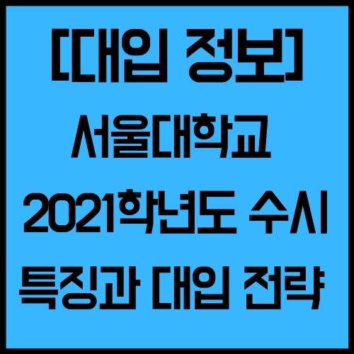 서울대학교 2021학년도 수시 정시 특징과 대입 전략 모집 요강
