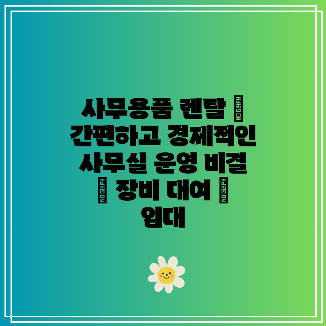 사무용품 렌탈  간편하고 경제적인 사무실 운영 비결  