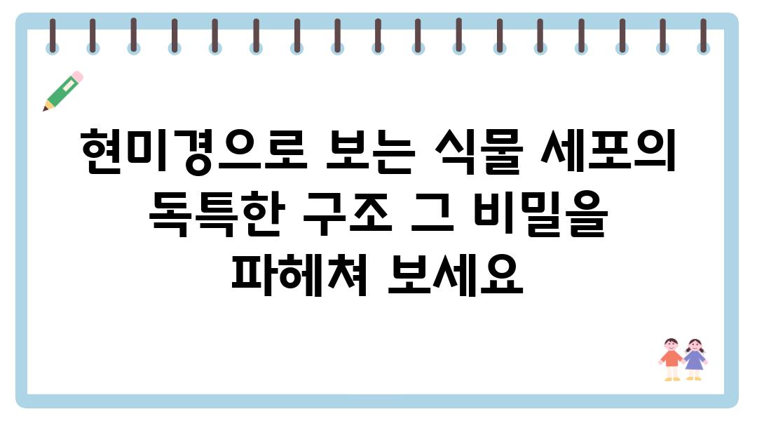 현미경으로 보는 식물 세포의 독특한 구조 그 비밀을 파헤쳐 보세요