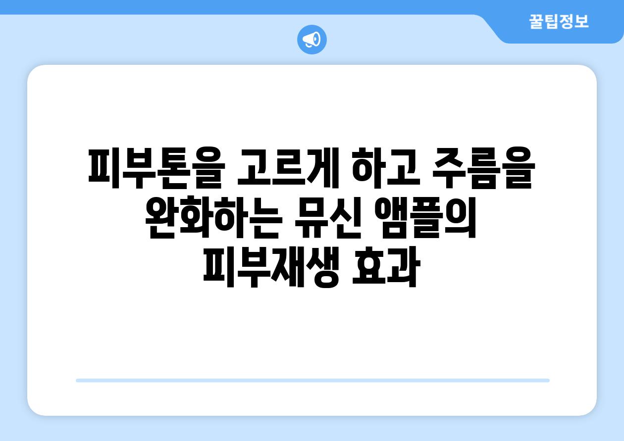 피부톤을 고르게 하고 주름을 완화하는 뮤신 앰플의 피부재생 효과