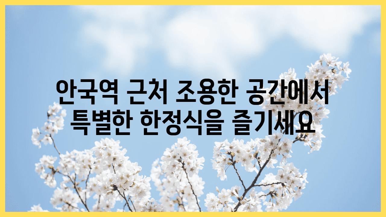 안국역 근처 조용한 공간에서 특별한 한정식을 즐기세요