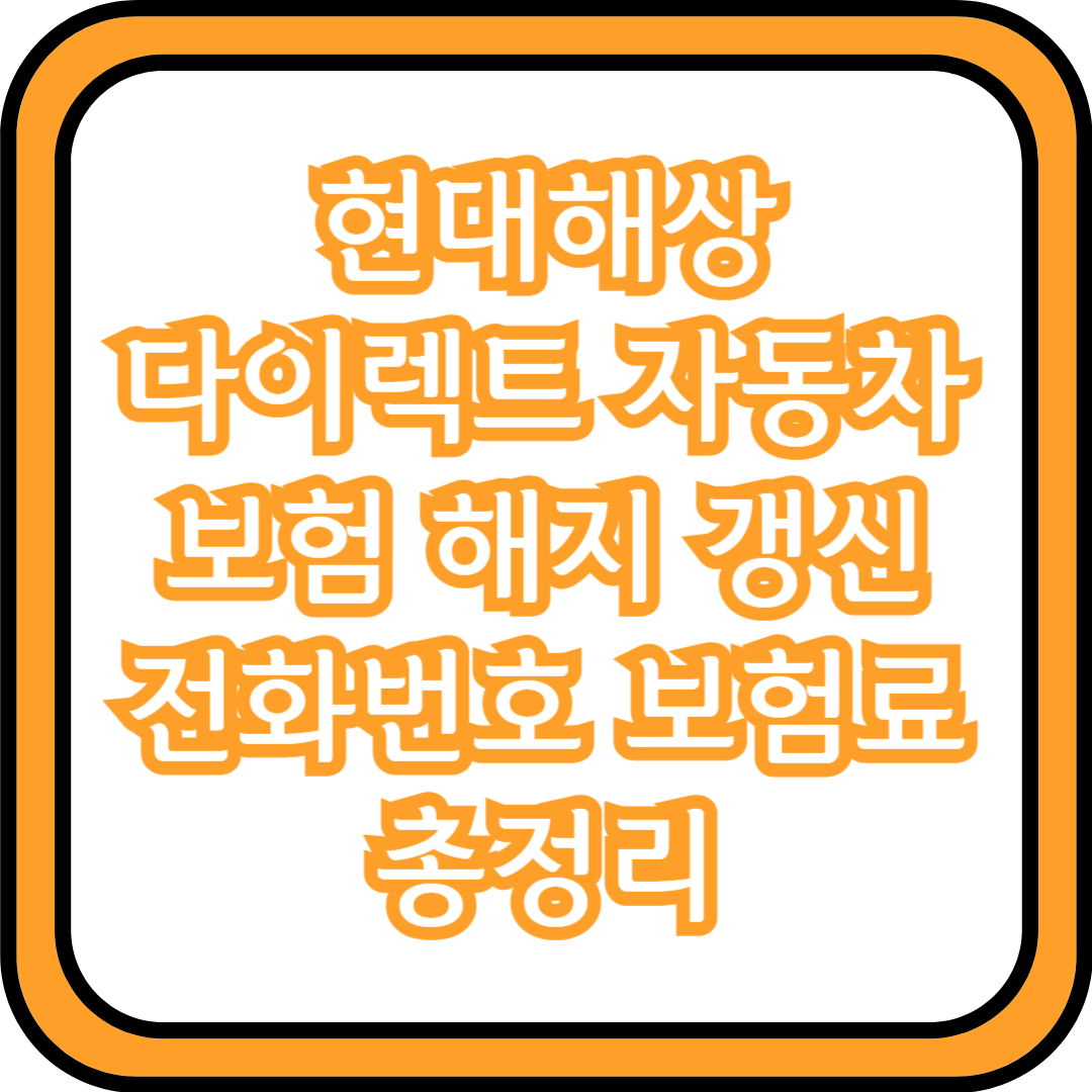  현대해상 다이렉트 자동차보험 해지 갱신 전화번호 보험료 총정리