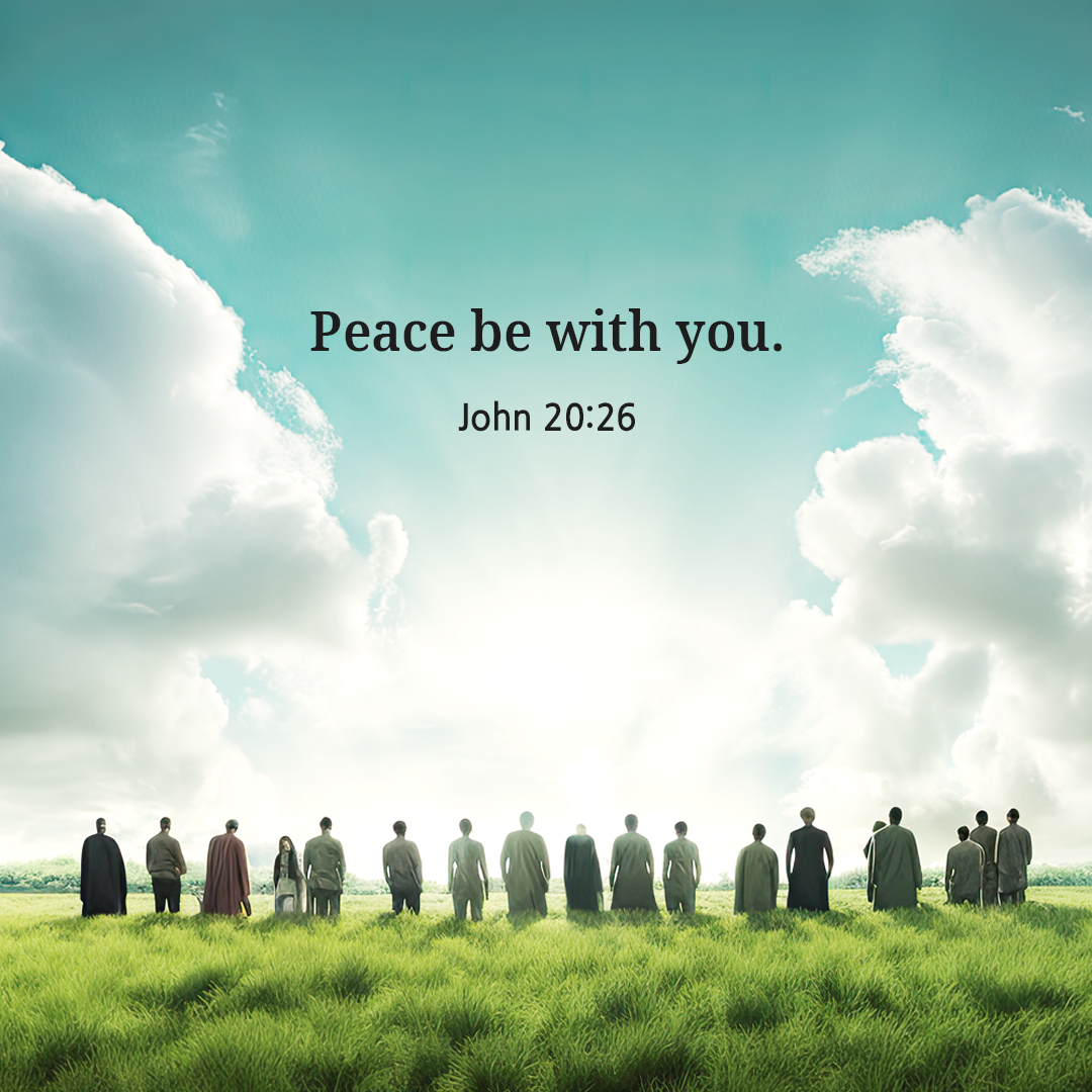 Peace be with you. (John 20:26)