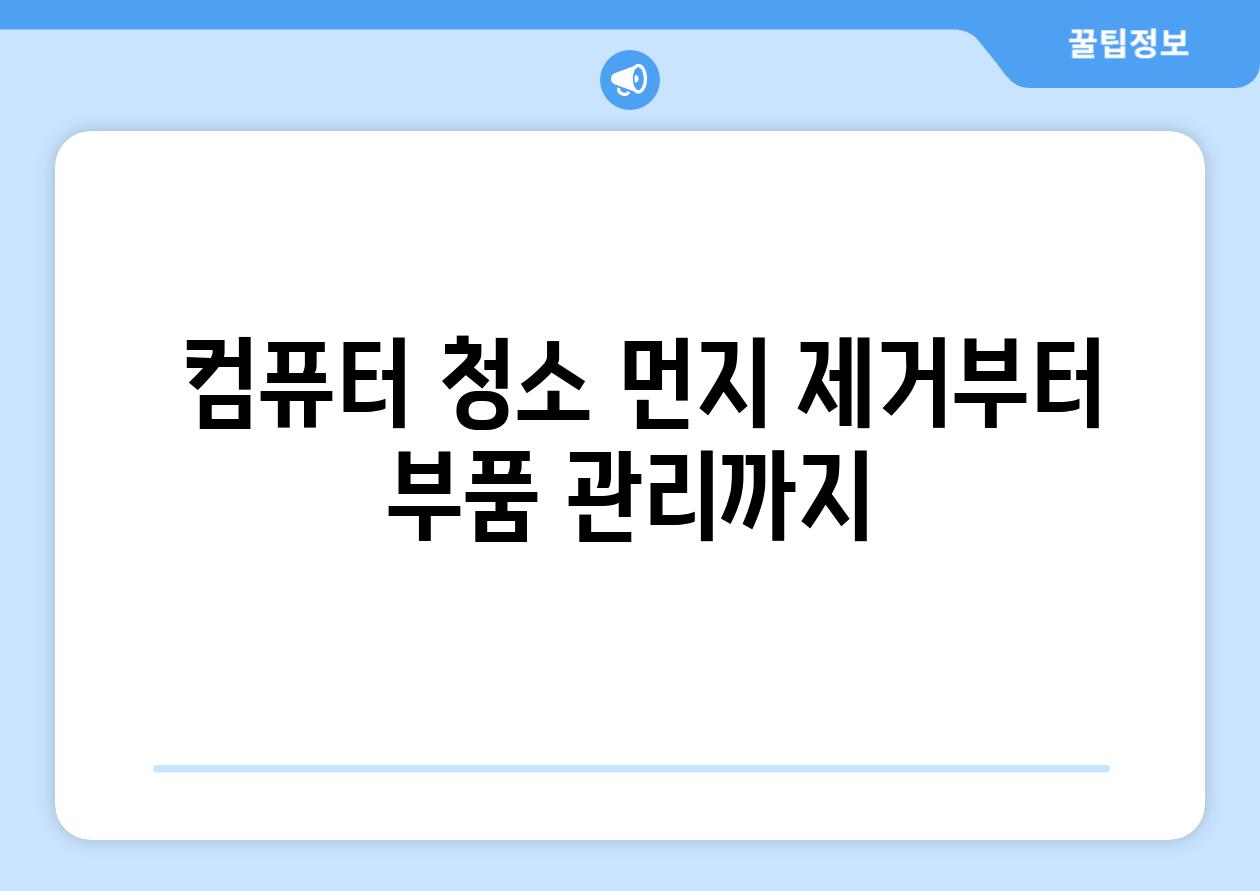  컴퓨터 청소 먼지 제거부터 부품 관리까지