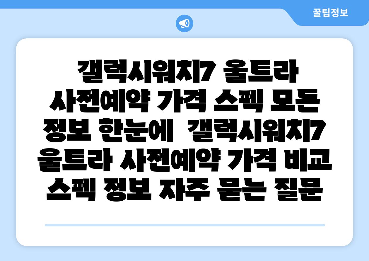 갤럭시워치7 울트라 사전예약 가격 스펙 모든 정보 한눈에 갤럭시워치7 울트라 사전예약 가격 비교 스펙 정보 자주 묻는 질문